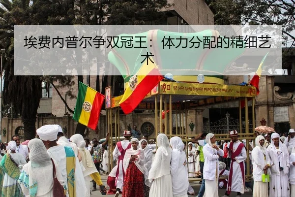 埃费内普尔争双冠王：体力分配的精细艺术